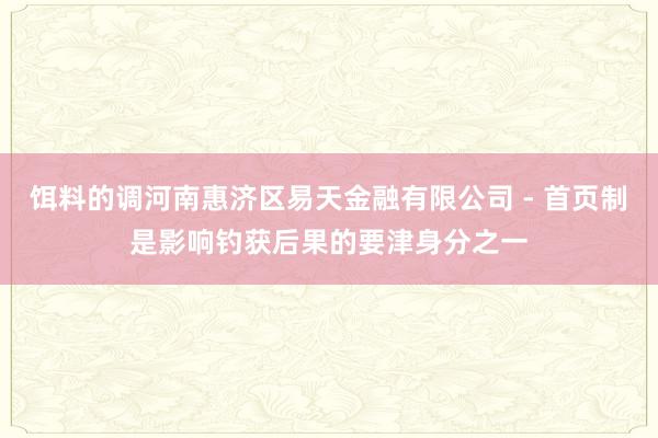 饵料的调河南惠济区易天金融有限公司 - 首页制是影响钓获后果的要津身分之一